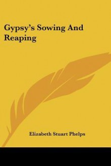 Gypsy's Sowing and Reaping - Elizabeth Stuart Phelps