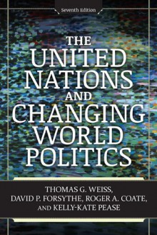 The United Nations and Changing World Politics - Thomas G. Weiss,Kelly-Kate S. Pease