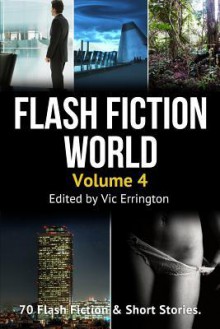 Flash Fiction World - Volume 4: 70 Flash Fiction & Short Stories - Vic Errington