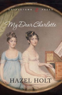 My Dear Charlotte: With the assistance of Jane Austen's letters - Hazel Holt