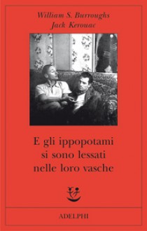 E gli ippopotami si sono lessati nelle loro vasche - Jack Kerouac, William S. Burroughs, Andrew Tanzi