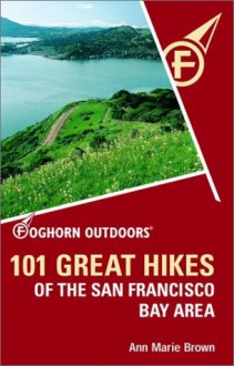 Foghorn Outdoors 101 Great Hikes of the San Francisco Bay Area - Ann Marie Brown