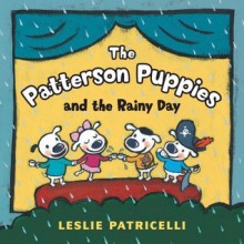 The Patterson Puppies and the Rainy Day - Leslie Patricelli