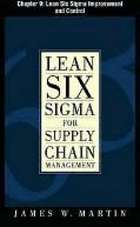 Lean Six Sigma for Supply Chain Management, Chapter 9: Lean Six Sigma Improvement and Control - James J. Martin