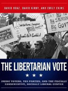 The Libertarian Vote: Swing Voters, Tea Parties, and the Fiscally Conservative, Socially Liberal Center - David Boaz, David Kirby, Emily Ekins