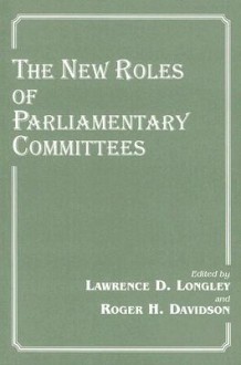 The New Roles of Parliamentary Committees - Lawrence D. Longley, Roger H. Davidson