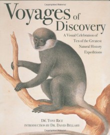 Voyages of Discovery: A Visual Celebration of Ten of the Greatest Natural History Expeditions - Tony Rice