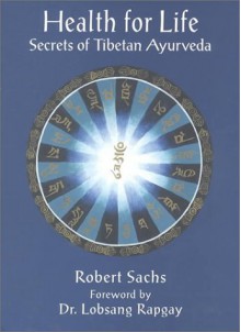 Health for Life: Secrets of Tibetan Ayurveda - Robert Sachs, Lobsang Rapgay