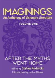 Imaginings: An Anthology of Visionary Literature, Volume 1: After the Myths Went Home - 