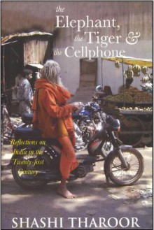 The Elephant, The Tiger, and the Cellphone: India, the Emerging 21st-Century Power - Shashi Tharoor