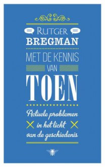 Met de kennis van toen - Rutger Bregman