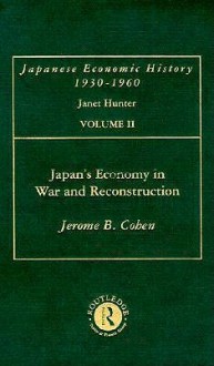 Japan's Economy in War and Reconstruction - Jerome Bernard Cohen