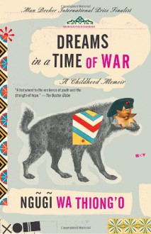 Dreams in a Time of War: A Childhood Memoir - Ngũgĩ wa Thiong’o