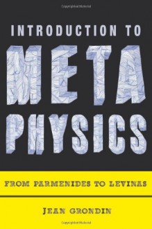 Introduction to Metaphysics: From Parmenides to Levinas - Jean Grondin, Lukas Soderstrom