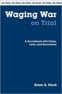 Waging War on Trial: A Handbook with Cases Laws and Documents - Brian R. Dirck