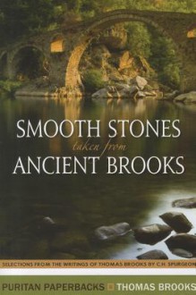 Smooth Stones Taken from Ancient Brooks: Being a Collection of Sentences, Illustrations, and Quaint Sayings from That Renowned Puritan, Thomas Brooks - Charles H. Spurgeon, Thomas Brooks