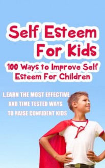 Self Esteem For Kids-100 Ways To Improve Self Esteem For Children - Mary Graham