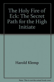 The Holy Fire of Eck: The Secret Path for the High Initiate - Harold Klemp