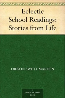 Eclectic School Readings: Stories from Life - Orison Swett Marden