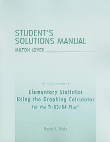 Student's Solutions Manual to Accompany Elementary Statistics Using the Graphing Calculator for the TI-83/84 Plus - Mario F. Triola