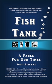 FISH TANK: A Fable for Our Times - Scott Bischke