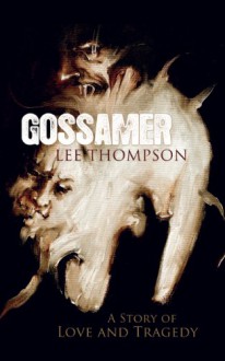 Gossamer: A Story of Love and Tragedy - Lee Thompson