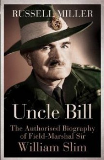 Uncle Bill The Authorised Biography of Field Marshal Sir William - Russell Miller