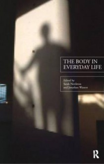 The Body in Everyday Life - S. Nettleton, Jonathan Watson