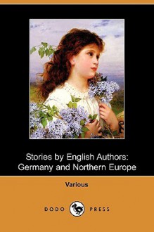 Stories by English Authors: Germany and Northern Europe (Dodo Press) - Beatrice Harraden, John Strange Winter, Ouida