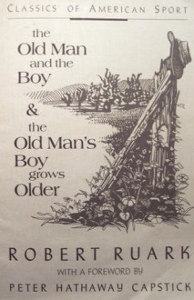 The Old Man and the Boy & The Old Man's Boy Grows Older - 2 Books in One (Classics of American Sport Series) - Robert Ruark