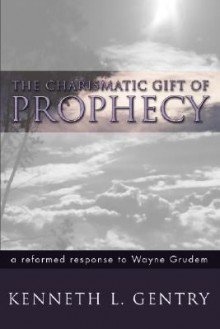 The Charismatic Gift of Prophecy: A Reformed Response to Wayne Grudem - Kenneth L. Gentry Jr.