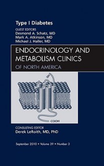 Type 1 Diabetes, An Issue of Endocrinology Clinics - Desmond A. Schatz, Mark Atkinson, Michael Haller