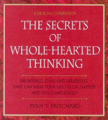 Secrets of Whole-Hearted Thinking - Evan T. Pritchard