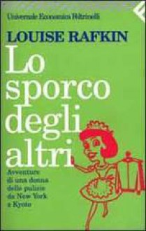 Lo sporco degli altri: Avventure di una donna delle pulizie da New York a Kyoto - Louise Rafkin, Stefano Viviani