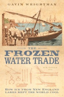 The Frozen Water Trade (Text Only) - Gavin Weightman