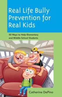 Real Life Bully Prevention for Real Kids - Catherine Depino