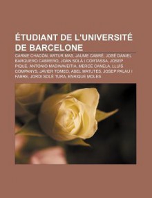 Tudiant de L'Universit de Barcelone: Carme Chac N, Artur Mas, Jaume Cabr , Jos Daniel Barquero Cabrero, Joan Sol I Cortassa, Josep Piqu - Source Wikipedia