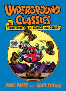 Underground Classics: The Transformation of Comics Into Comix - James P. Danky, Denis Kitchen