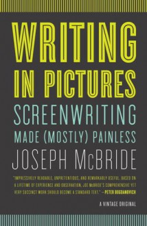 Writing in Pictures: Screenwriting Made (Mostly) Painless - Joseph McBride