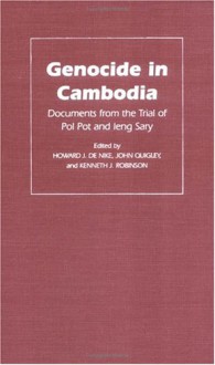 Genocide in Cambodia: Documents from the Trial of Pol Pot and Ieng Sary - Howard J. de Nike, John B. Quigley, Kenneth J. Cambodia, Leng Sary