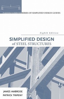 Simplified Design of Steel Structures (Parker/Ambrose Series of Simplified Design Guides) - James Ambrose, Patrick Tripeny