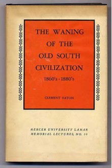 The waning of the Old South civilization, 1860-1880's (Mercer University. Lamar memorial lectures) - Clement Eaton