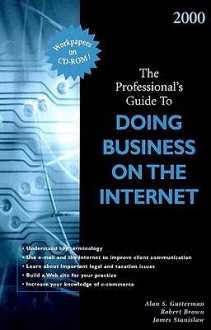 The Professional's Guide To Doing Business On The Internet - Alan S. Gutterman, Robert K. Brown, James Stanislaw