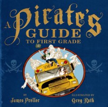 A Pirate's Guide to First Grade - James Preller, Greg Ruth