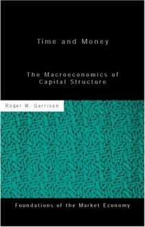 Time and Money: The Macroeconomics of Capital Structure - Roger W. Garrison