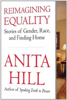 Reimagining Equality: Stories of Gender, Race, and Finding Home - Anita Hill