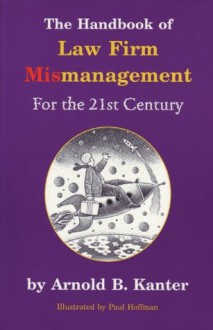 The Handbook of Law Firm Mismanagement: From the Offices of Fairweather, Winters & Sommers - Arnold B. Kanter, Paul Hoffman