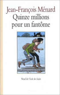 Quinze millions pour un fantôme - Jean-François Ménard