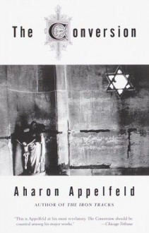 The Conversion: A novel - Aharon Appelfeld