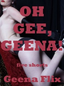 Oh Gee, Geena! Gangbang Sex, First Lesbian Sex, and Other Hardcore Fun - Geena Flix